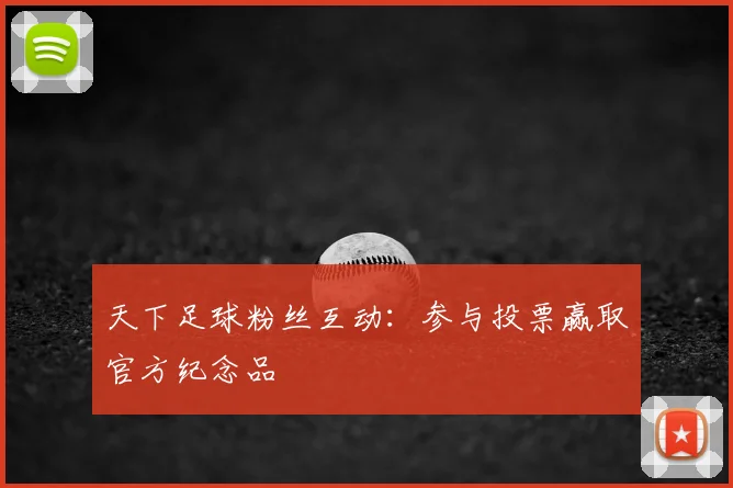 天下足球粉丝互动：参与投票赢取官方纪念品